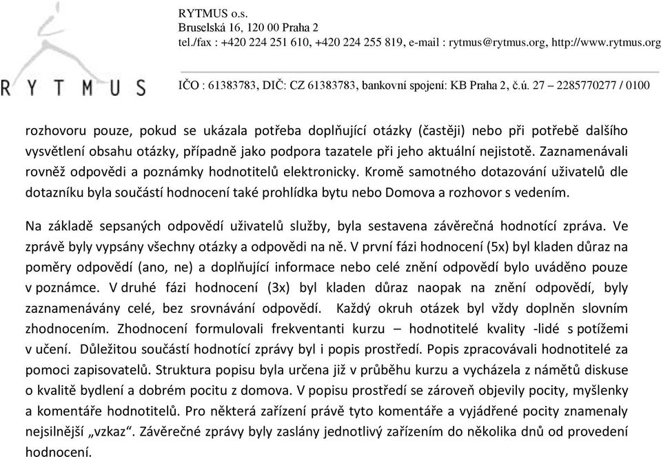 Na základě sepsaných odpovědí uživatelů služby, byla sestavena závěrečná hodnotící zpráva. Ve zprávě byly vypsány všechny otázky a odpovědi na ně.