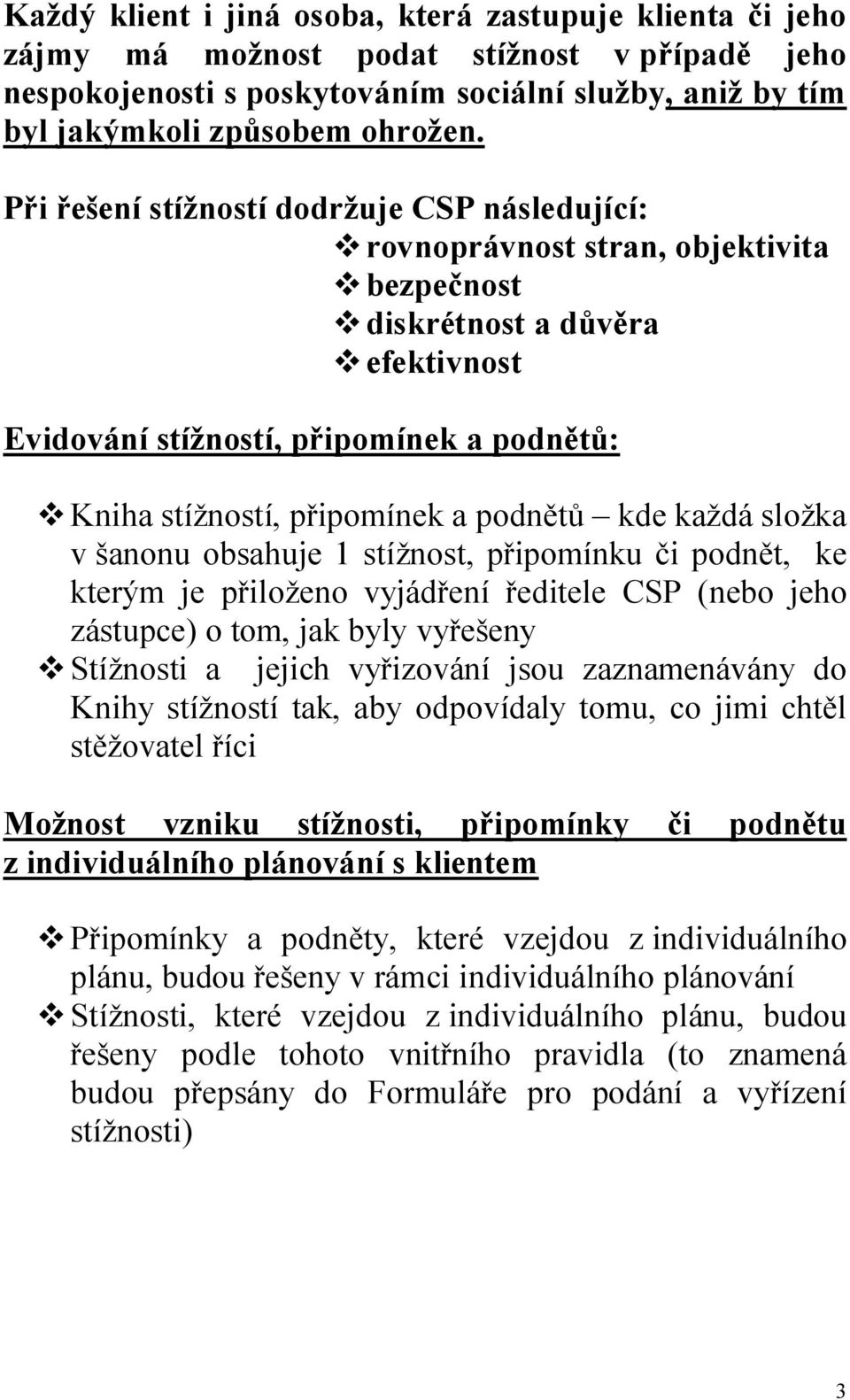 připomínek a podnětů kde každá složka v šanonu obsahuje 1 stížnost, připomínku či podnět, ke kterým je přiloženo vyjádření ředitele CSP (nebo jeho zástupce) o tom, jak byly vyřešeny vstížnosti a