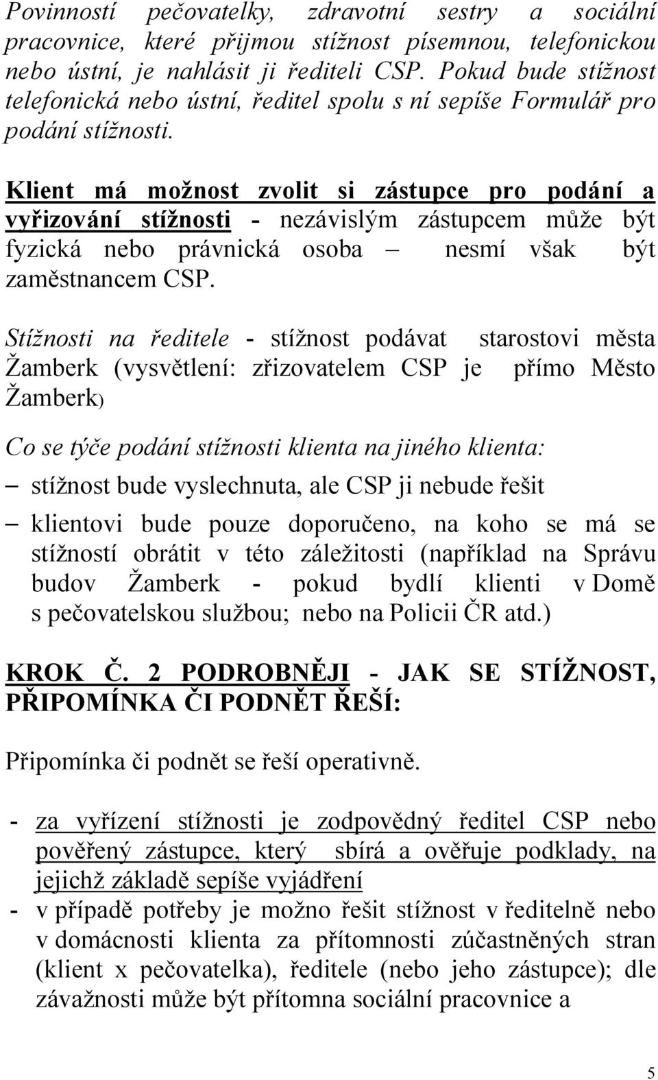 Klient má možnost zvolit si zástupce pro podání a vyřizování stížnosti - nezávislým zástupcem může být fyzická nebo právnická osoba nesmí však být zaměstnancem CSP.