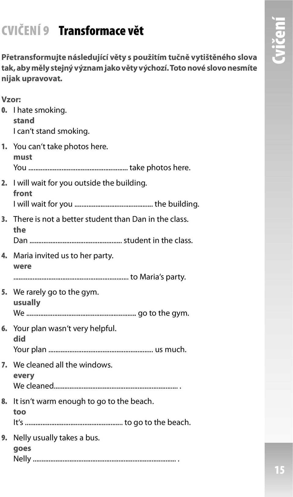 There is not a better student than Dan in the class. the Dan... student in the class. 4. Maria invited us to her party. were... to Maria s party. 5. We rarely go to the gym. usually We... go to the gym. 6.