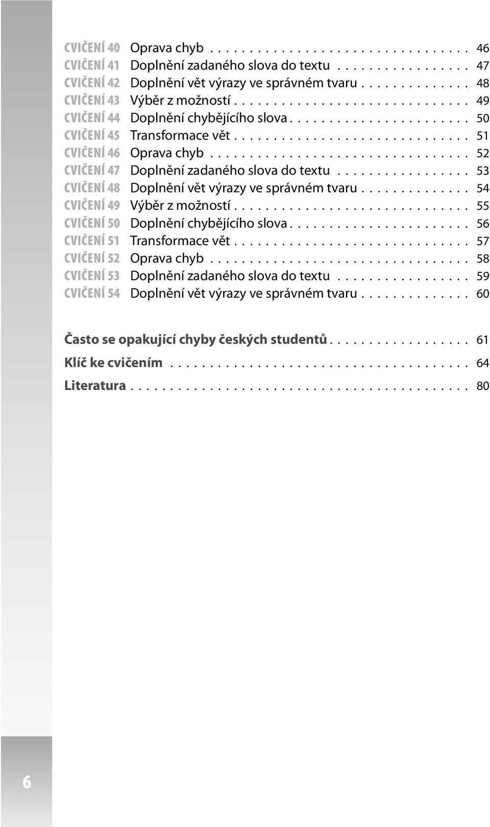 ................................ 52 CVIČENÍ 47 Doplnění zadaného slova do textu................. 53 CVIČENÍ 48 Doplnění vět výrazy ve správném tvaru.............. 54 CVIČENÍ 49 Výběr z možností.