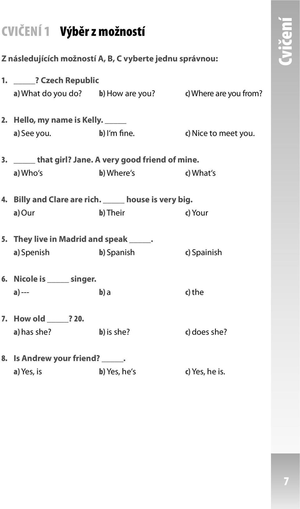 A very good friend of mine. a) Who s b) Where s c) What s 4. Billy and Clare are rich. house is very big. a) Our b) Their c) Your 5.