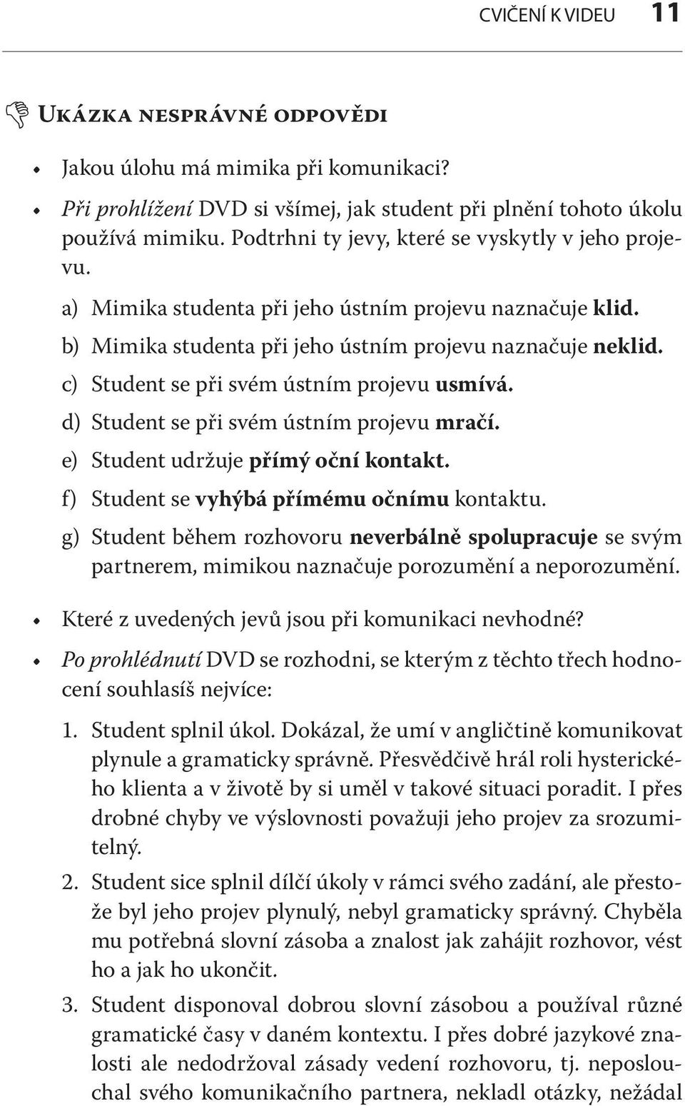 c) Student se při svém ústním projevu usmívá. d) Student se při svém ústním projevu mračí. e) Student udržuje přímý oční kontakt. f) Student se vyhýbá přímému očnímu kontaktu.