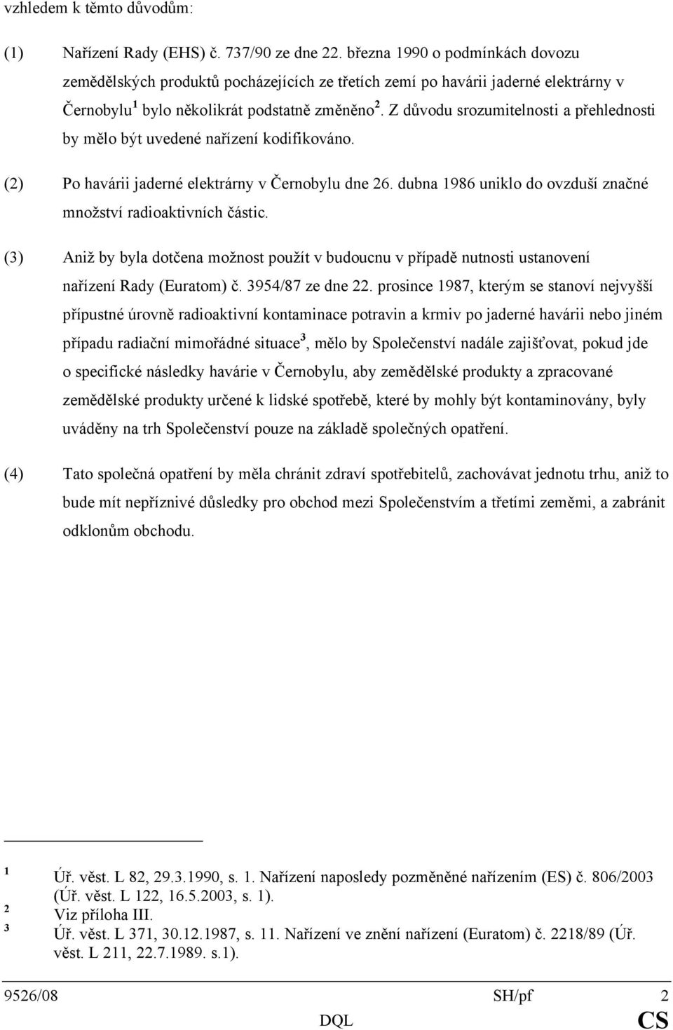 Z důvodu srozumitelnosti a přehlednosti by mělo být uvedené nařízení kodifikováno. (2) Po havárii jaderné elektrárny v Černobylu dne 26.