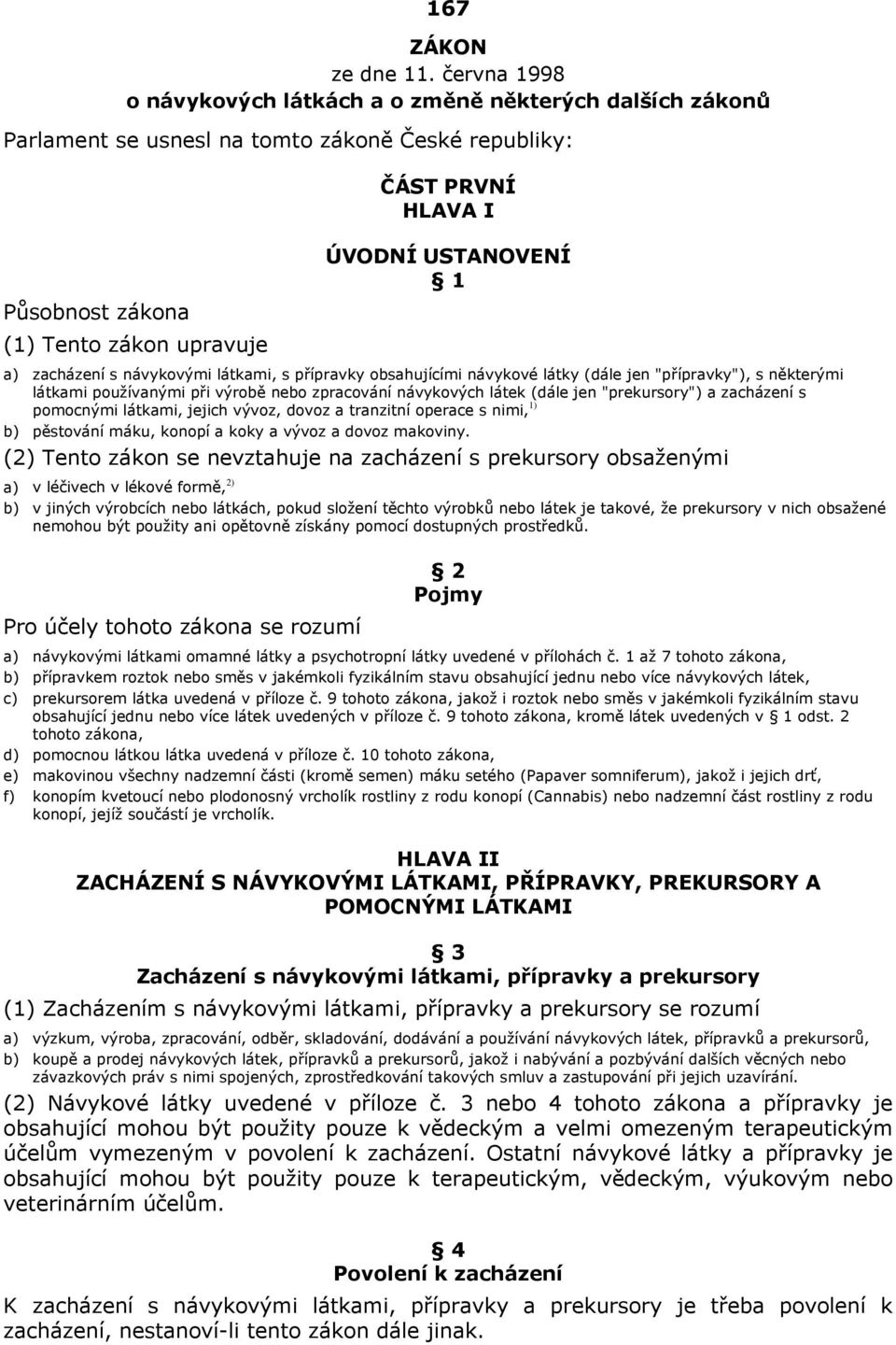 1 a) zacházení s návykovými látkami, s přípravky obsahujícími návykové látky (dále jen "přípravky"), s některými látkami používanými při výrobě nebo zpracování návykových látek (dále jen