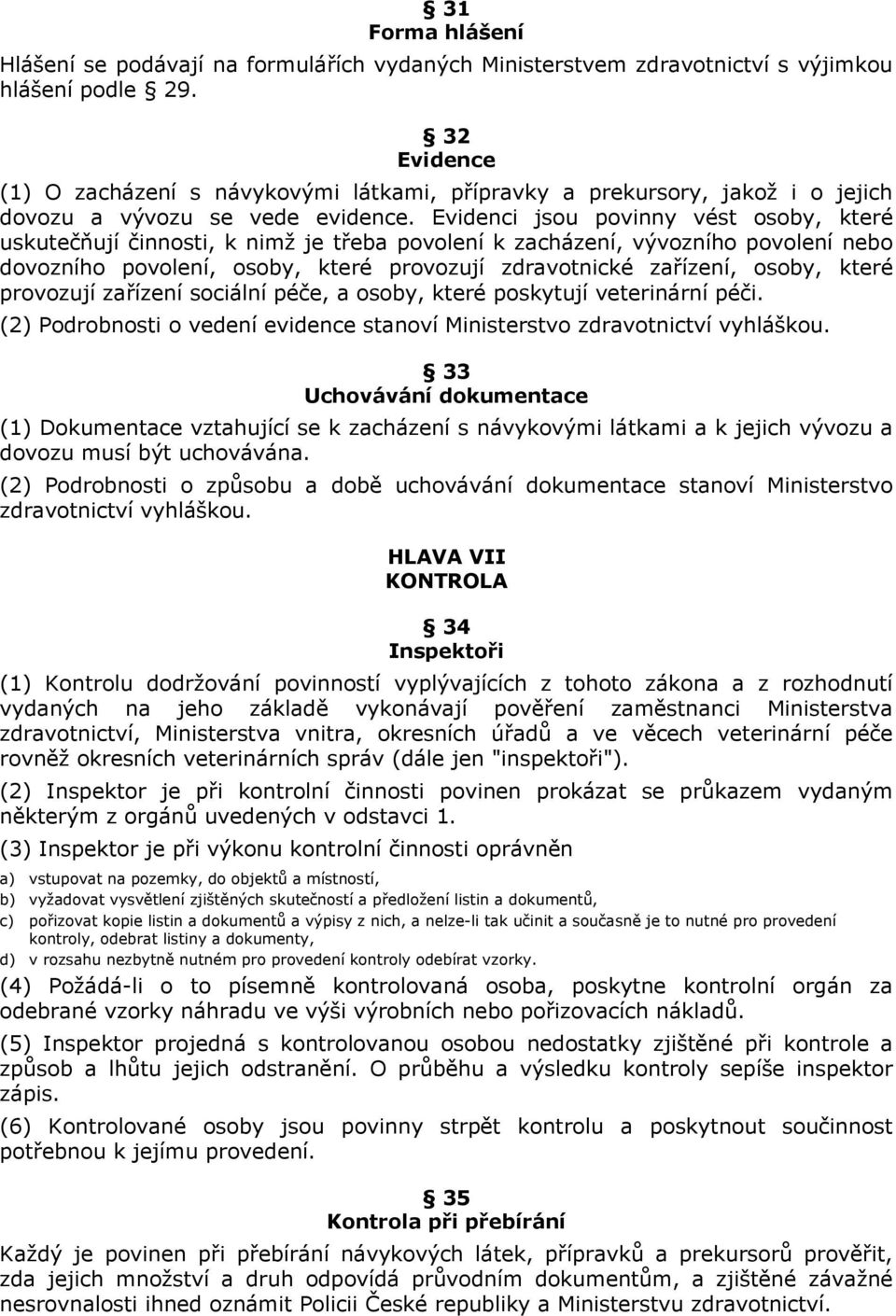 Evidenci jsou povinny vést osoby, které uskutečňují činnosti, k nimž je třeba povolení k zacházení, vývozního povolení nebo dovozního povolení, osoby, které provozují zdravotnické zařízení, osoby,