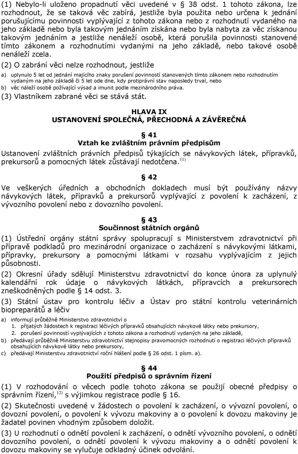 nebo byla takovým jednáním získána nebo byla nabyta za věc získanou takovým jednáním a jestliže nenáleží osobě, která porušila povinnosti stanovené tímto zákonem a rozhodnutími vydanými na jeho