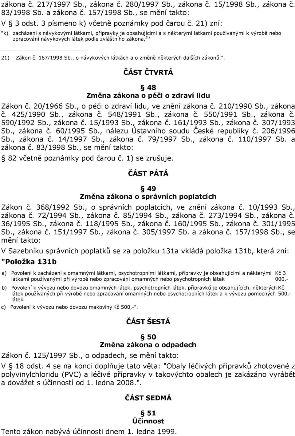 167/1998 Sb., o návykových látkách a o změně některých dalších zákonů.". ČÁST ČTVRTÁ 48 Změna zákona o péči o zdraví lidu Zákon č. 20/1966 Sb., o péči o zdraví lidu, ve znění zákona č. 210/1990 Sb.