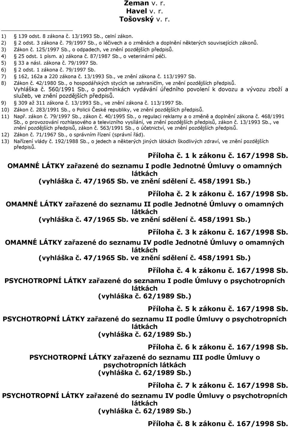 79/1997 Sb. 7) 162, 162a a 220 zákona č. 13/1993 Sb., ve znění zákona č. 113/1997 Sb. 8) Zákon č. 42/1980 Sb., o hospodářských stycích se zahraničím, ve znění pozdějších předpisů. Vyhláška č.