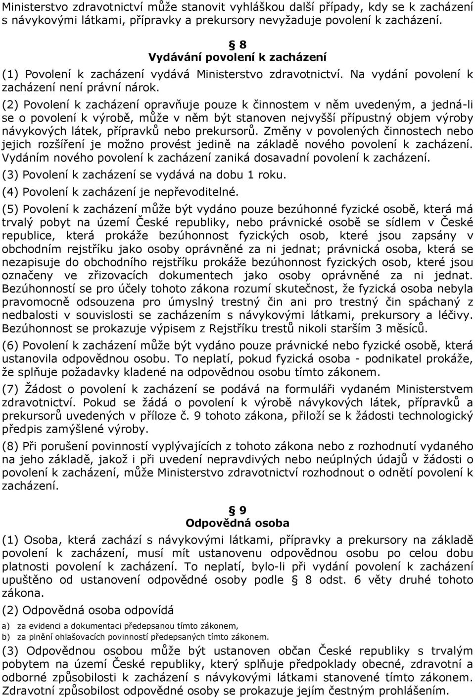 (2) Povolení k zacházení opravňuje pouze k činnostem v něm uvedeným, a jedná-li se o povolení k výrobě, může v něm být stanoven nejvyšší přípustný objem výroby návykových látek, přípravků nebo