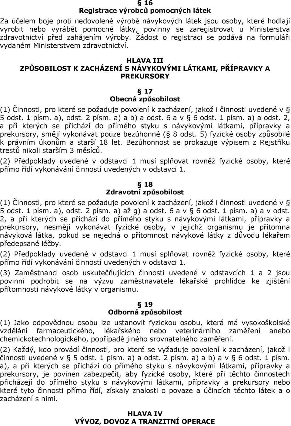 HLAVA III ZPŮSOBILOST K ZACHÁZENÍ S NÁVYKOVÝMI LÁTKAMI, PŘÍPRAVKY A PREKURSORY 17 Obecná způsobilost (1) Činnosti, pro které se požaduje povolení k zacházení, jakož i činnosti uvedené v 5 odst.