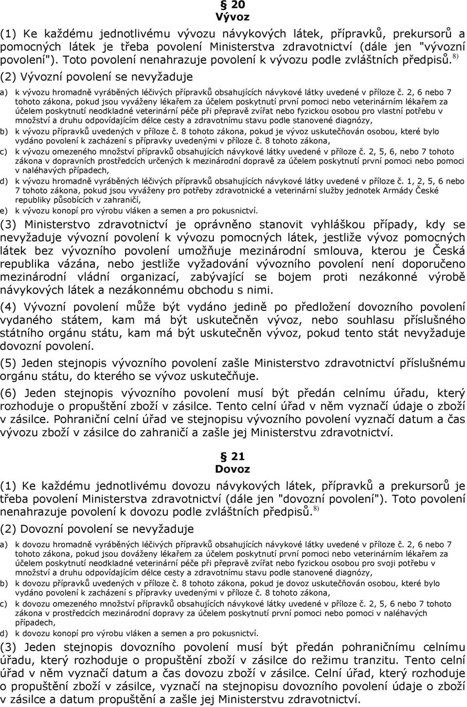 8) (2) Vývozní povolení se nevyžaduje a) k vývozu hromadně vyráběných léčivých přípravků obsahujících návykové látky uvedené v příloze č.