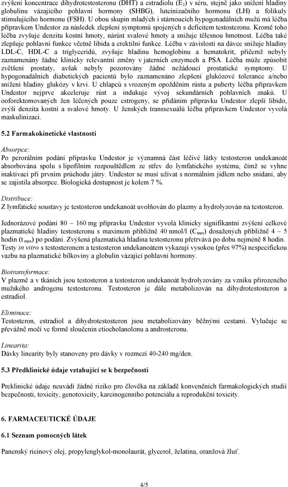 Kromě toho léčba zvyšuje denzitu kostní hmoty, nárůst svalové hmoty a snižuje tělesnou hmotnost. Léčba také zlepšuje pohlavní funkce včetně libida a erektilní funkce.