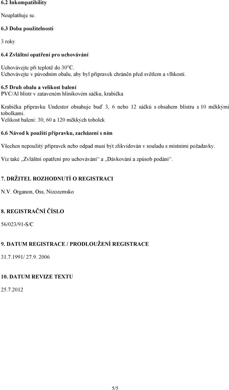 5 Druh obalu a velikost balení PVC/Al blistr v zataveném hliníkovém sáčku, krabička Krabička přípravku Undestor obsahuje buď 3, 6 nebo 12 sáčků s obsahem blistru s 10 měkkými tobolkami.