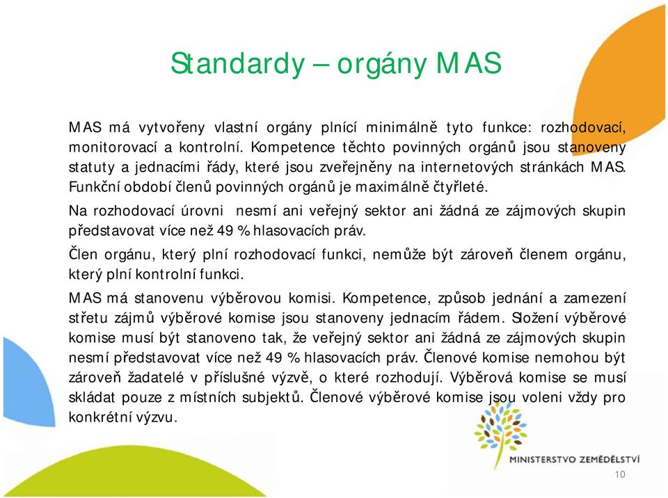 Na rozhodovací úrovni nesmí ani veřejný sektor ani žádná ze zájmových skupin představovatvíce než49 %hlasovacích práv.