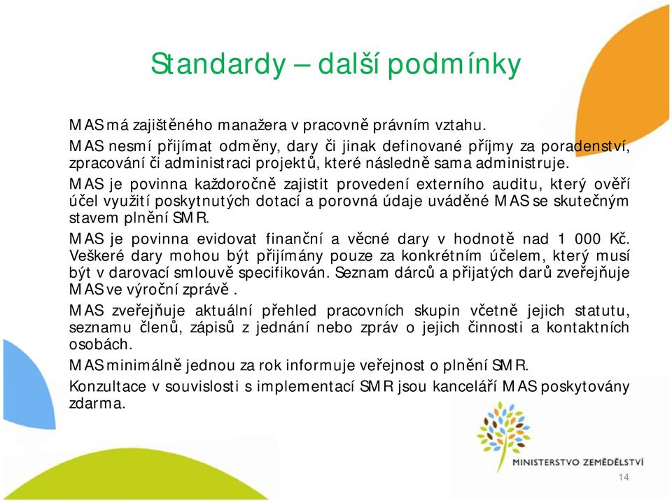 MAS je povinna každoročně zajistit provedení externího auditu, který ověří účel využití poskytnutých dotací aporovná údaje uváděné MAS se skutečným stavem plnění SMR.