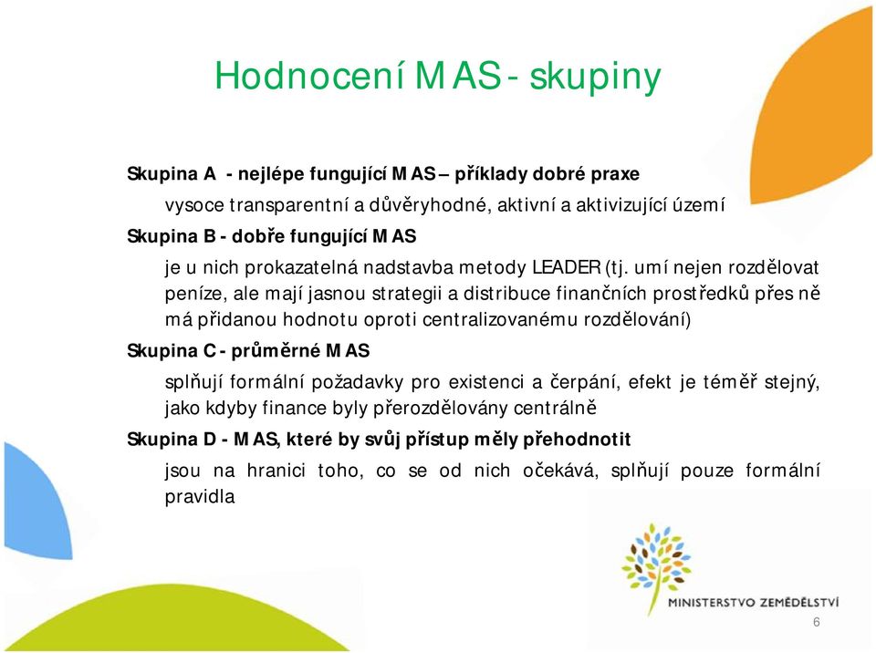 umí nejen rozdělovat peníze, ale mají jasnou strategii adistribuce finančních prostředků přes ně má přidanou hodnotu oproti centralizovanému rozdělování)