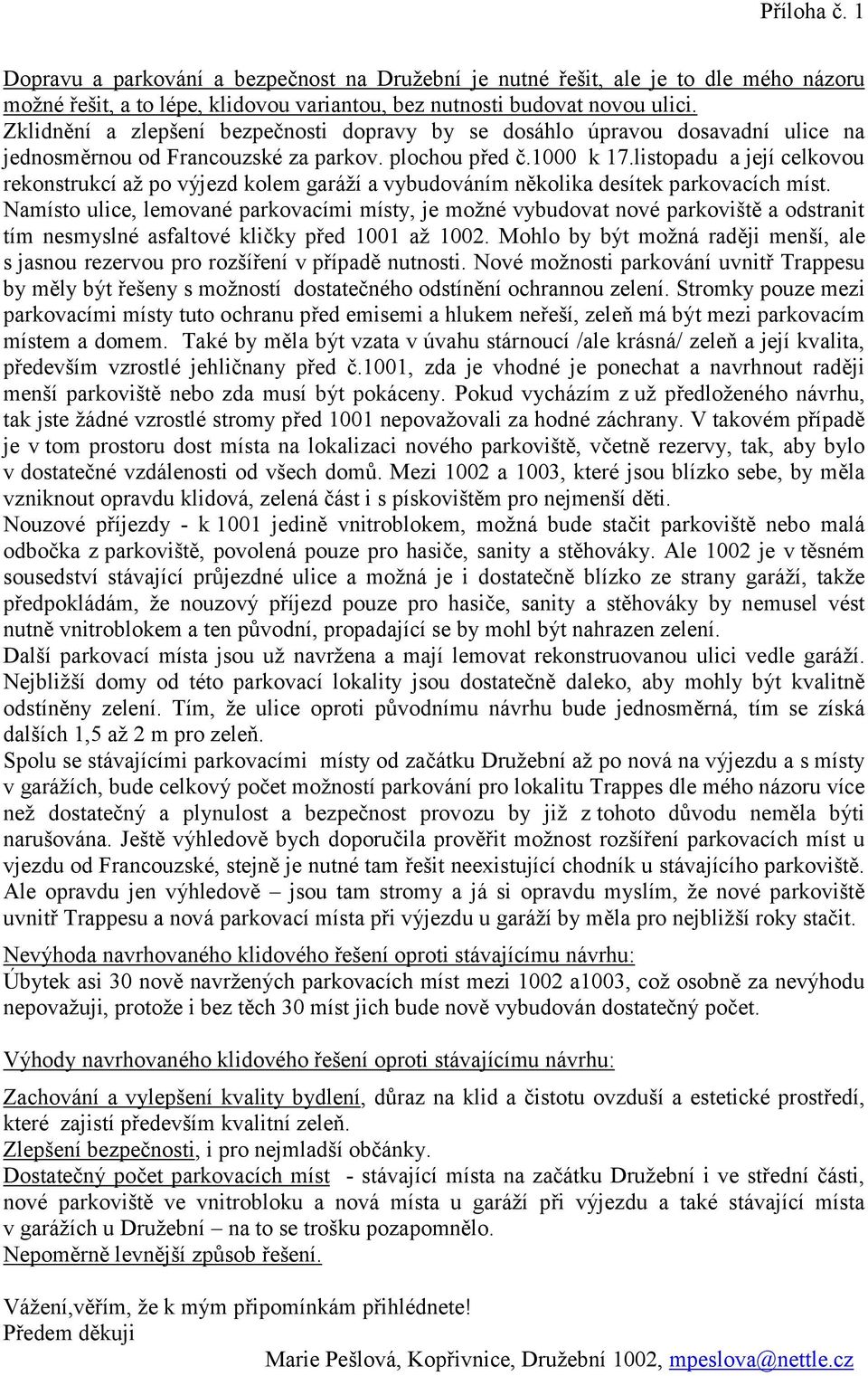 listopadu a její celkovou rekonstrukcí až po výjezd kolem garáží a vybudováním několika desítek parkovacích míst.