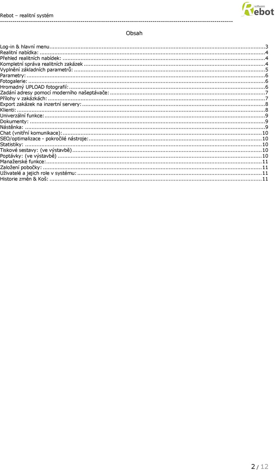 .. 8 Klienti:... 8 Univerzální funkce:... 9 Dokumenty:... 9 Nástěnka:... 9 Chat (vnitřní komunikace):... 10 SEO/optimalizace - pokročilé nástroje:... 10 Statistiky:.