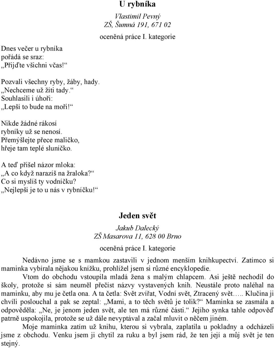 Co si myslíš ty vodníčku? Nejlepší je to u nás v rybníčku! Jeden svět Jakub Dalecký ZŠ Masarova 11, 628 00 Brno Nedávno jsme se s mamkou zastavili v jednom menším knihkupectví.