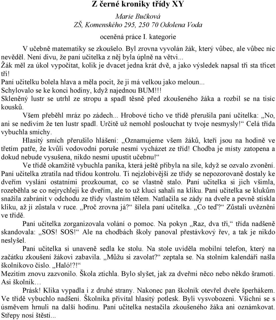 Paní učitelku bolela hlava a měla pocit, že ji má velkou jako meloun... Schylovalo se ke konci hodiny, když najednou BUM!