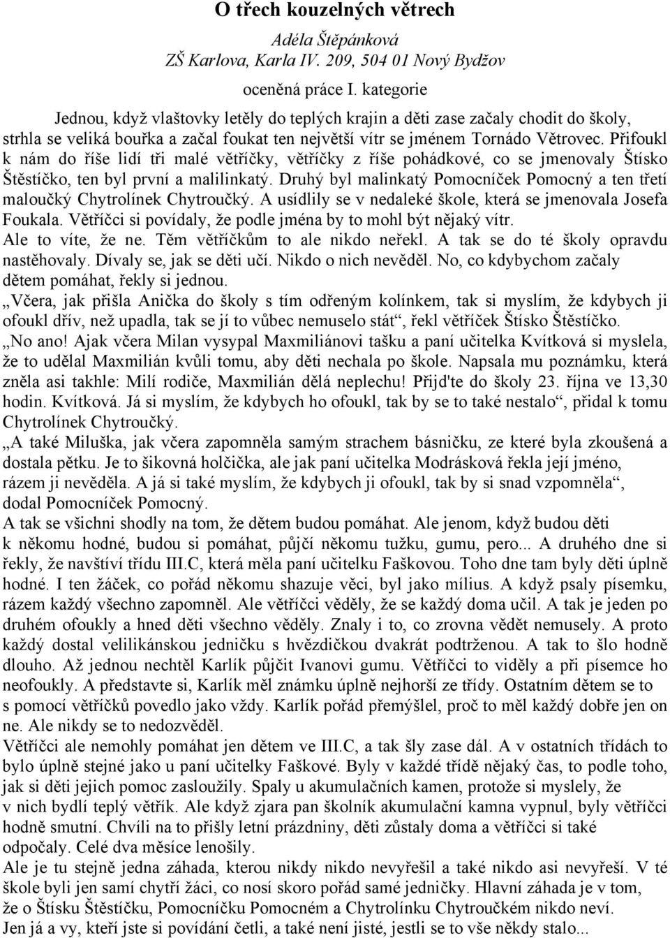 Přifoukl k nám do říše lidí tři malé větříčky, větříčky z říše pohádkové, co se jmenovaly Štísko Štěstíčko, ten byl první a malilinkatý.