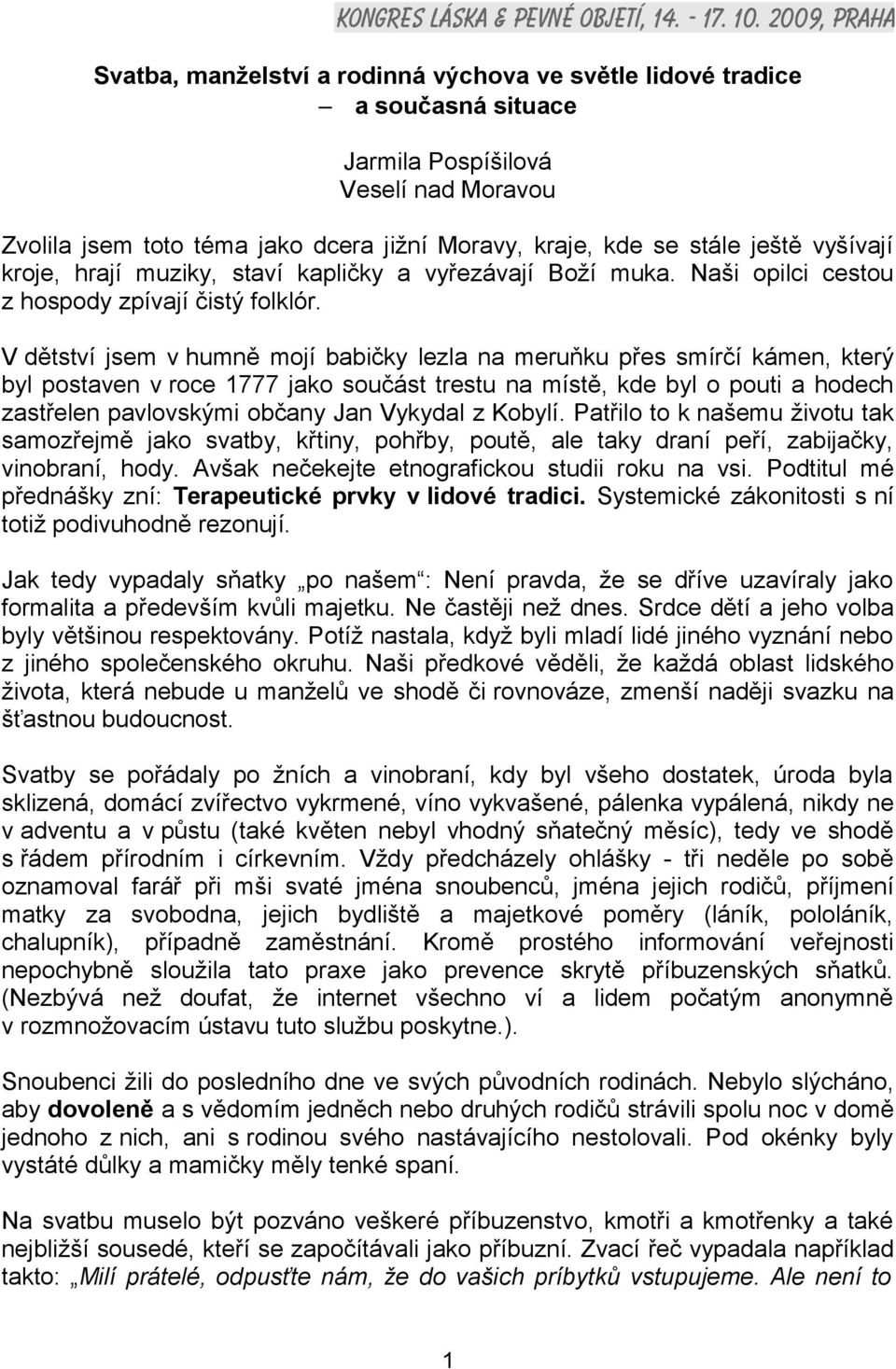 V dětství jsem v humně mojí babičky lezla na meruňku přes smírčí kámen, který byl postaven v roce 1777 jako součást trestu na místě, kde byl o pouti a hodech zastřelen pavlovskými občany Jan Vykydal