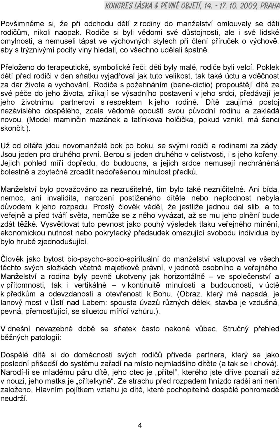 Přeloženo do terapeutické, symbolické řeči: děti byly malé, rodiče byli velcí. Poklek dětí před rodiči v den sňatku vyjadřoval jak tuto velikost, tak také úctu a vděčnost za dar života a vychování.