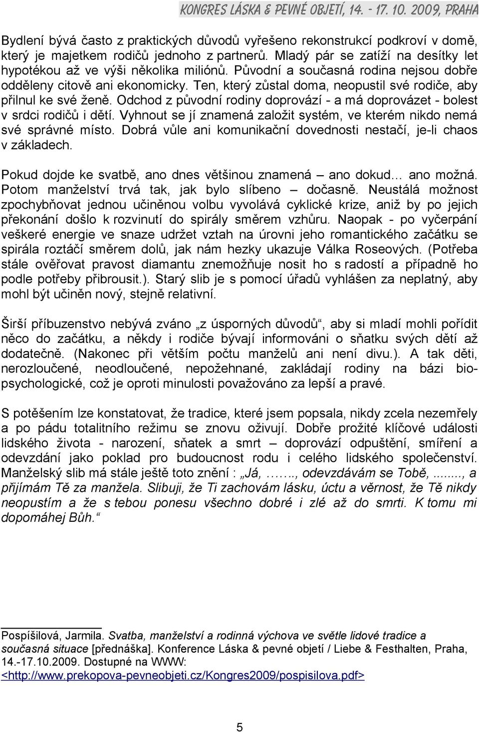 Odchod z původní rodiny doprovází - a má doprovázet - bolest v srdci rodičů i dětí. Vyhnout se jí znamená založit systém, ve kterém nikdo nemá své správné místo.