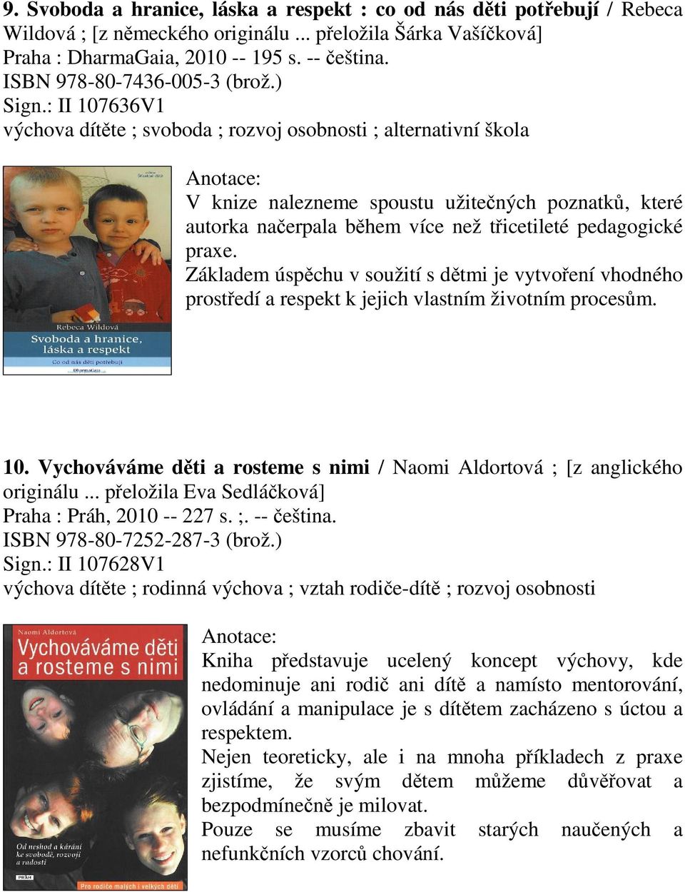 : II 107636V1 výchova dítte ; svoboda ; rozvoj osobnosti ; alternativní škola V knize nalezneme spoustu užitených poznatk, které autorka naerpala bhem více než ticetileté pedagogické praxe.