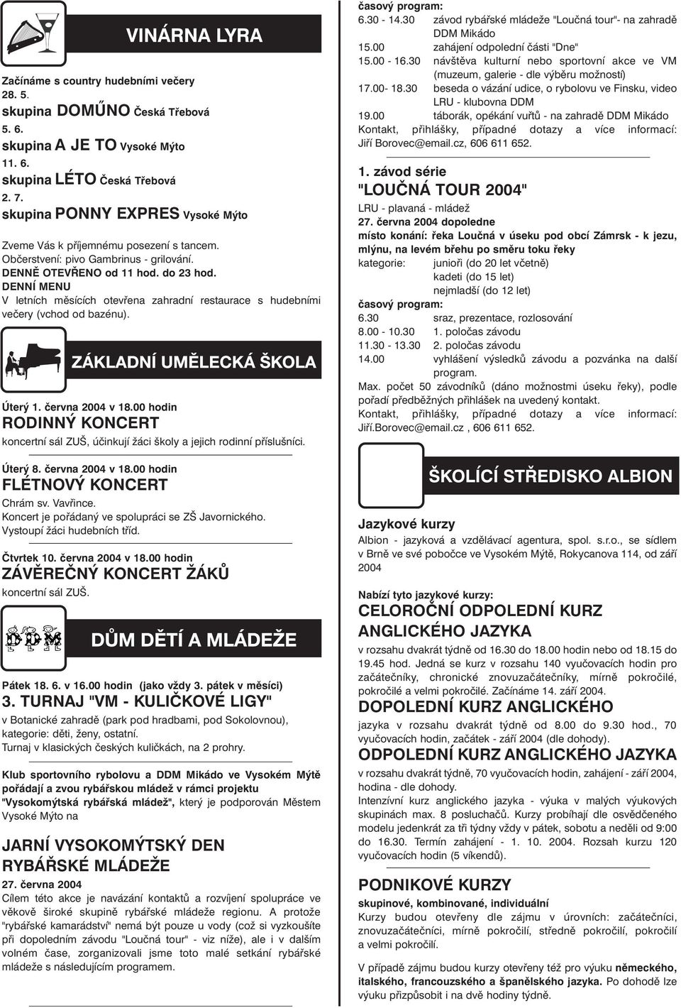 DENNÍ MENU V letních měsících otevřena zahradní restaurace s hudebními večery (vchod od bazénu). Úterý 1. června 2004 v 18.