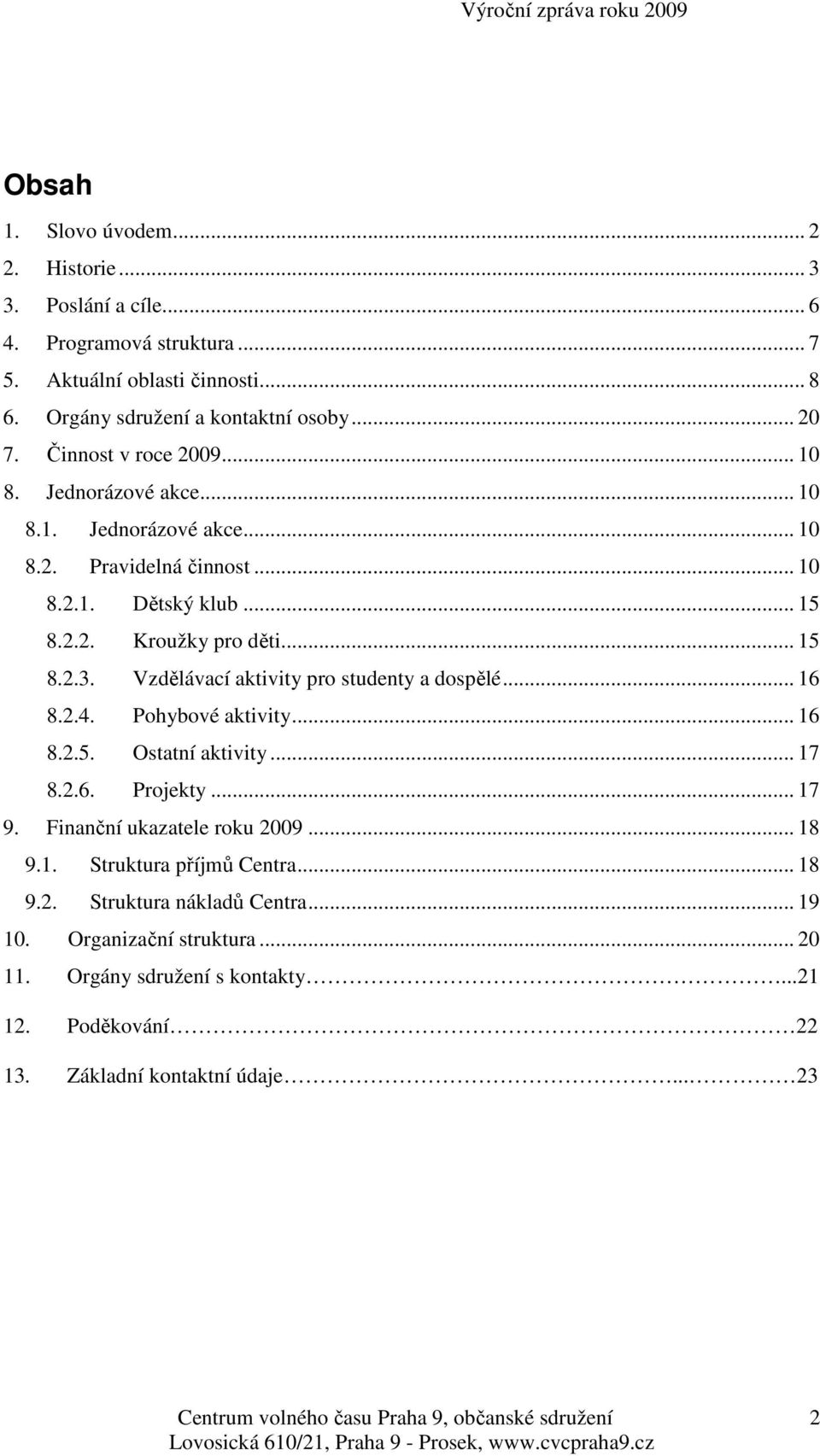 Vzdělávací aktivity pro studenty a dospělé... 16 8.2.4. Pohybové aktivity... 16 8.2.5. Ostatní aktivity... 17 8.2.6. Projekty... 17 9. Finanční ukazatele roku 2009... 18 9.1. Struktura příjmů Centra.