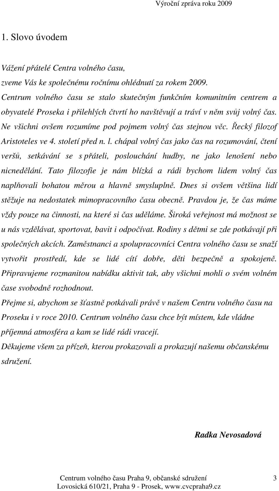 Ne všichni ovšem rozumíme pod pojmem volný čas stejnou věc. Řecký filozof Aristoteles ve 4. století před n. l.