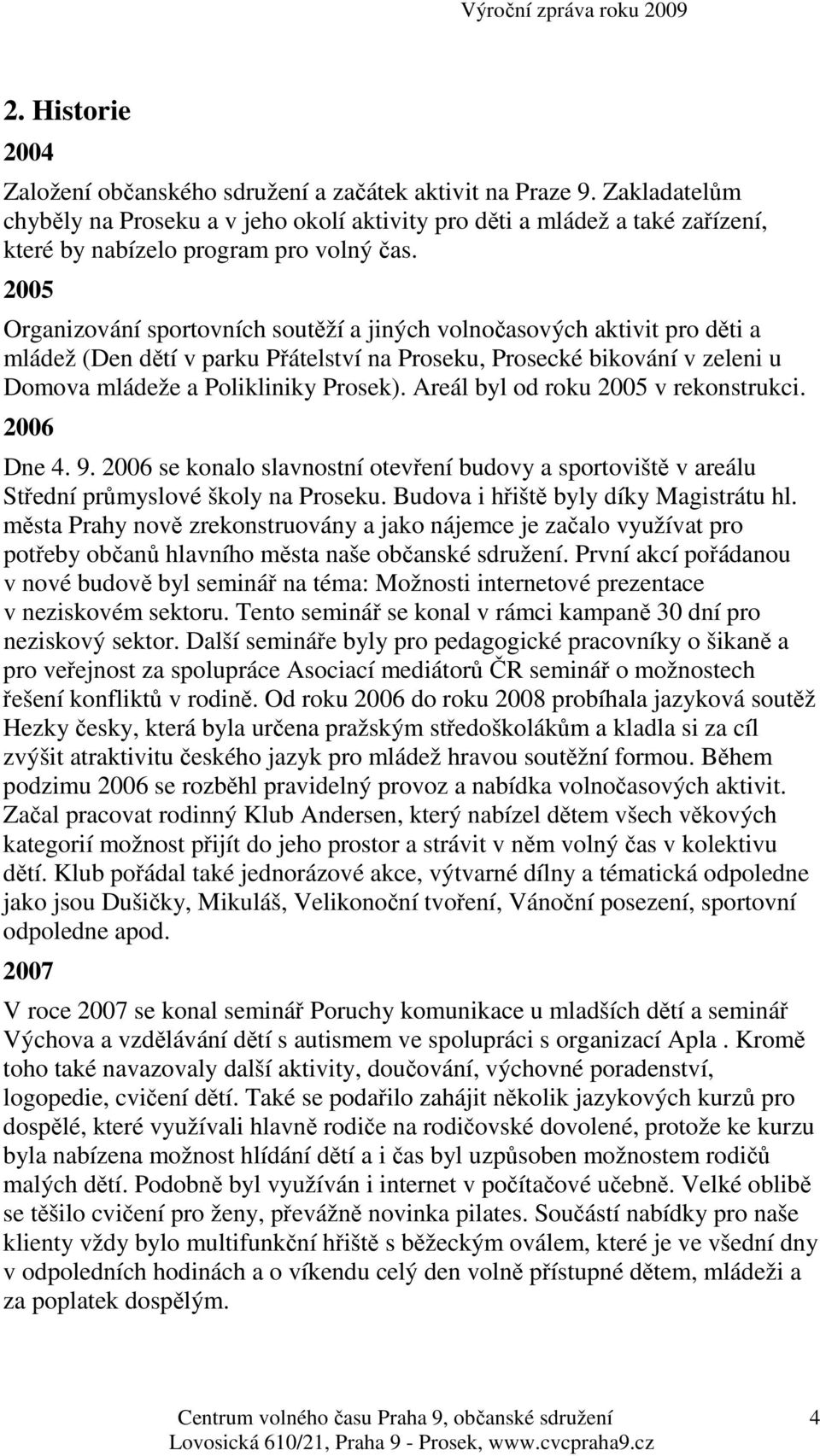 2005 Organizování sportovních soutěží a jiných volnočasových aktivit pro děti a mládež (Den dětí v parku Přátelství na Proseku, Prosecké bikování v zeleni u Domova mládeže a Polikliniky Prosek).