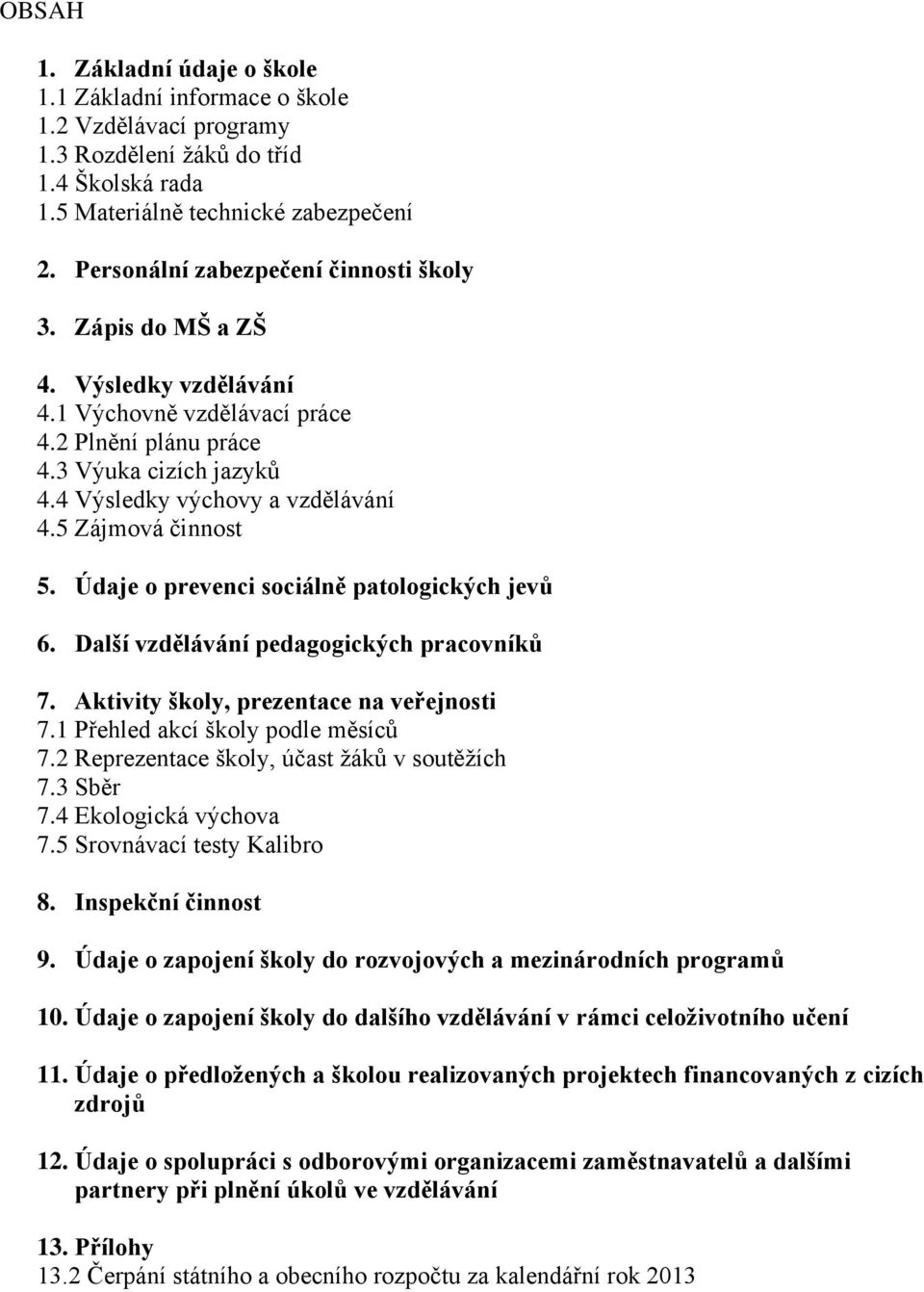 5 Zájmová činnost 5. Údaje o prevenci sociálně patologických jevů 6. Další vzdělávání pedagogických pracovníků 7. Aktivity školy, prezentace na veřejnosti 7.1 Přehled akcí školy podle měsíců 7.