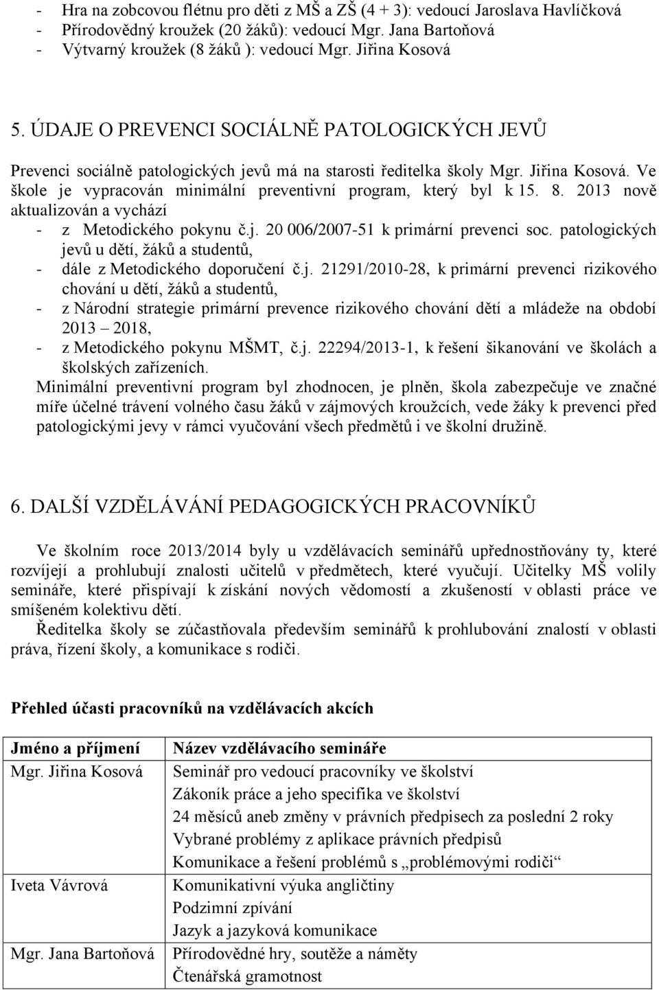 Ve škole je vypracován minimální preventivní program, který byl k 15. 8. 2013 nově aktualizován a vychází - z Metodického pokynu č.j. 20 006/2007-51 k primární prevenci soc.