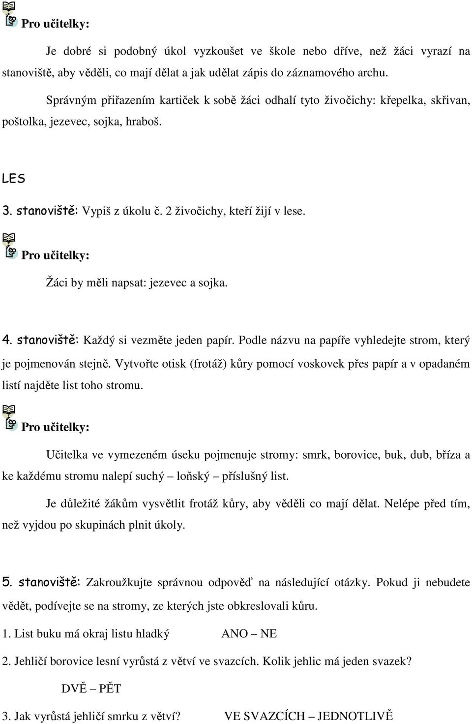 Pro učitelky: Žáci by měli napsat: jezevec a sojka. 4. stanoviště: Každý si vezměte jeden papír. Podle názvu na papíře vyhledejte strom, který je pojmenován stejně.