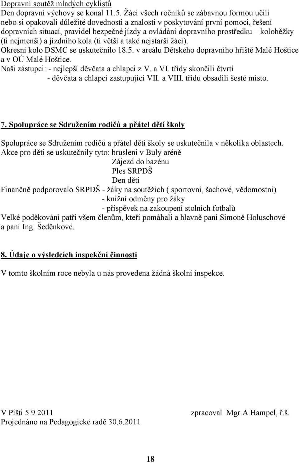 prostředku koloběžky (ti nejmenší) a jízdního kola (ti větší a také nejstarší žáci). Okresní kolo DSMC se uskutečnilo 18.5. v areálu Dětského dopravního hřiště Malé Hoštice a v OÚ Malé Hoštice.