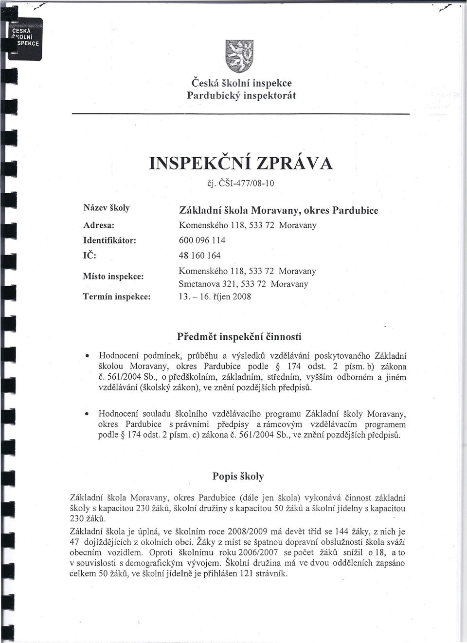 Smetanova 32,53372 Moravany 3. - 6. říjen 2008 Předmět inspekční činnosti Hodnocení podmínek, průběhu a výsledků vzdělávání poskytovaného Základní školou Moravany, okres Pardubice podle 74 odst.