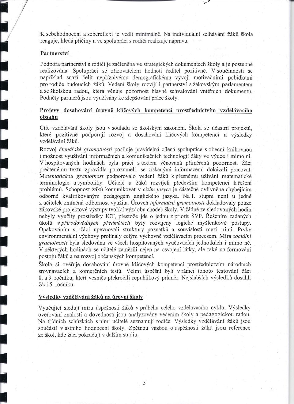 V součinnosti se například snaží čelit nepříznivému demografickému vývoji motivačními pobídkami pro rodiče budoucích Vedení školy rozvíjí i partnerství s žákovským parlamentem a se školskou radou,