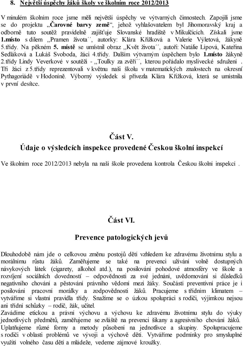 místo s dílem,,pramen života, autorky: Klára Křižková a Valerie Výletová, žákyně 5.třídy. Na pěkném 5.