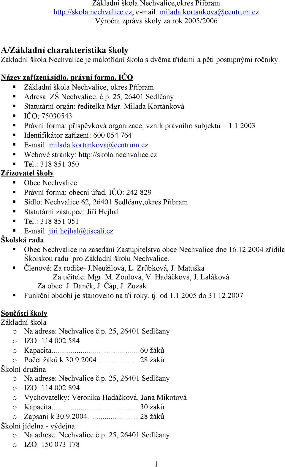 Milada Kortánková IČO: 75030543 Právní forma: příspěvková organizace, vznik právního subjektu 1.1.2003 Identifikátor zařízení: 600 054 764 E-mail: milada.kortankova@centrum.