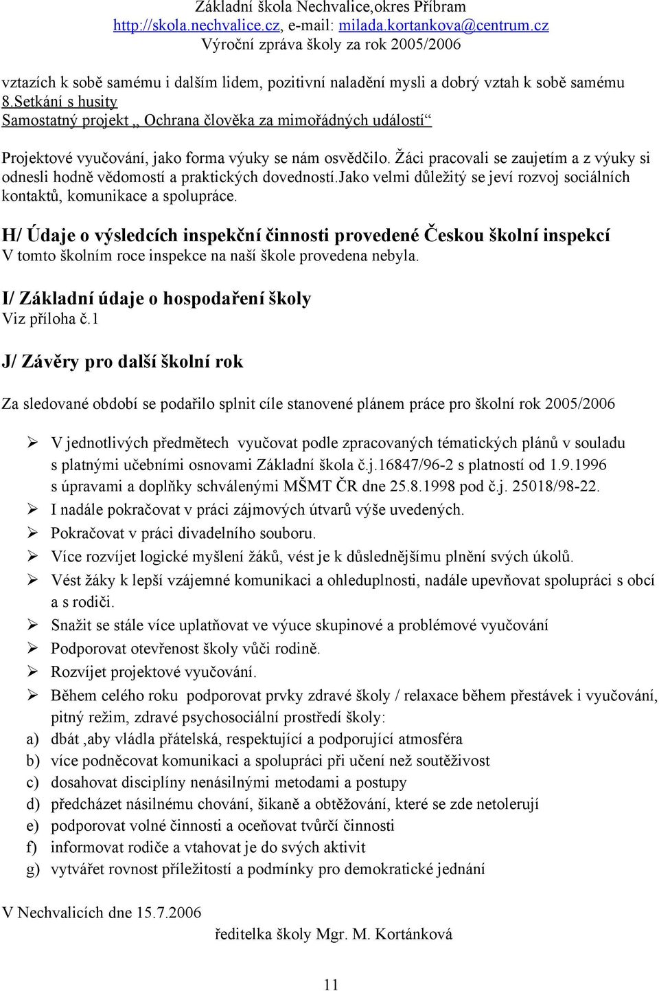 Žáci pracovali se zaujetím a z výuky si odnesli hodně vědomostí a praktických dovedností.jako velmi důležitý se jeví rozvoj sociálních kontaktů, komunikace a spolupráce.