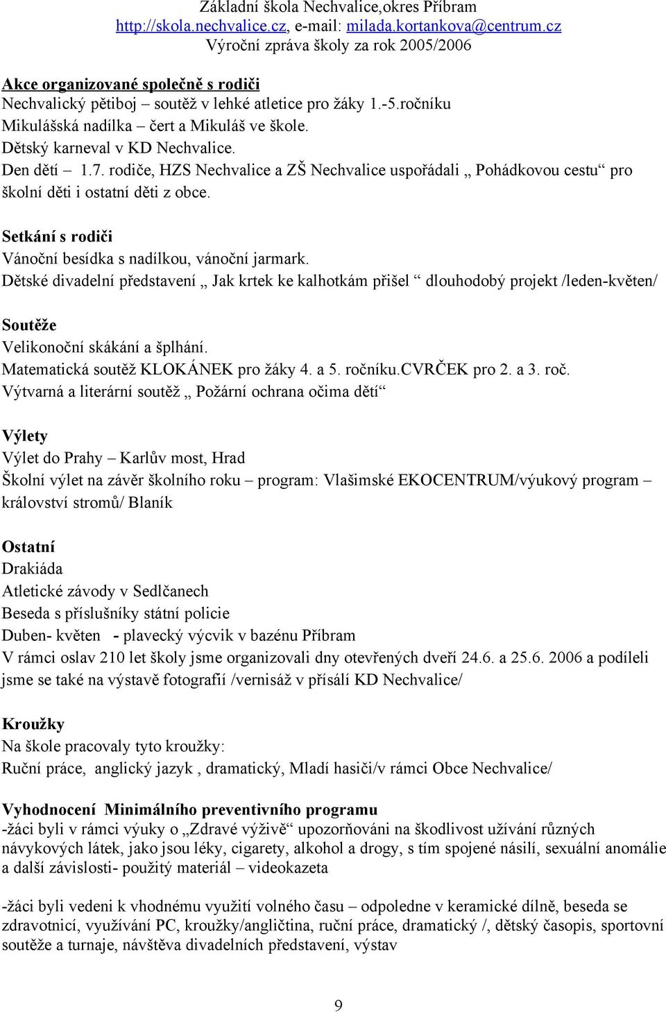 Dětské divadelní představení Jak krtek ke kalhotkám přišel dlouhodobý projekt /leden-květen/ Soutěže Velikonoční skákání a šplhání. Matematická soutěž KLOKÁNEK pro žáky 4. a 5. ročníku.cvrček pro 2.