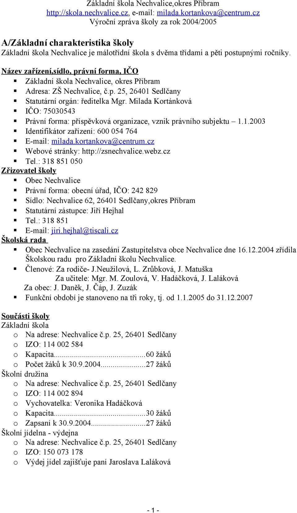 Milada Kortánková IČO: 75030543 Právní forma: příspěvková organizace, vznik právního subjektu 1.1.2003 Identifikátor zařízení: 600 054 764 E-mail: milada.kortankova@centrum.