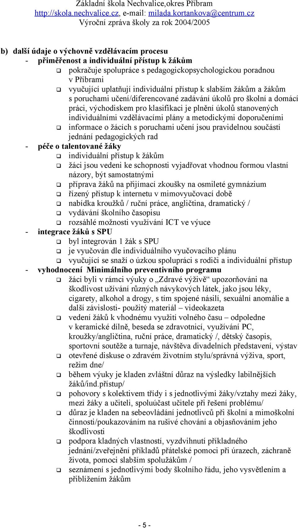 metodickými doporučeními informace o žácích s poruchami učení jsou pravidelnou součástí jednání pedagogických rad - péče o talentované žáky individuální přístup k žákům žáci jsou vedeni ke schopnosti