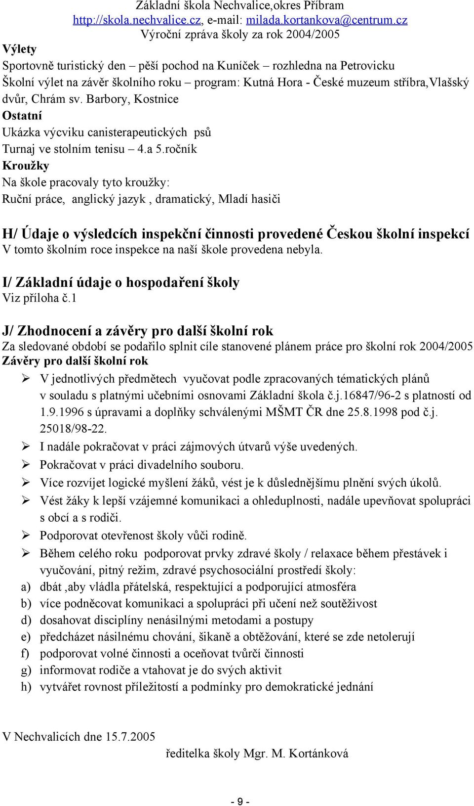 ročník Kroužky Na škole pracovaly tyto kroužky: Ruční práce, anglický jazyk, dramatický, Mladí hasiči H/ Údaje o výsledcích inspekční činnosti provedené Českou školní inspekcí V tomto školním roce