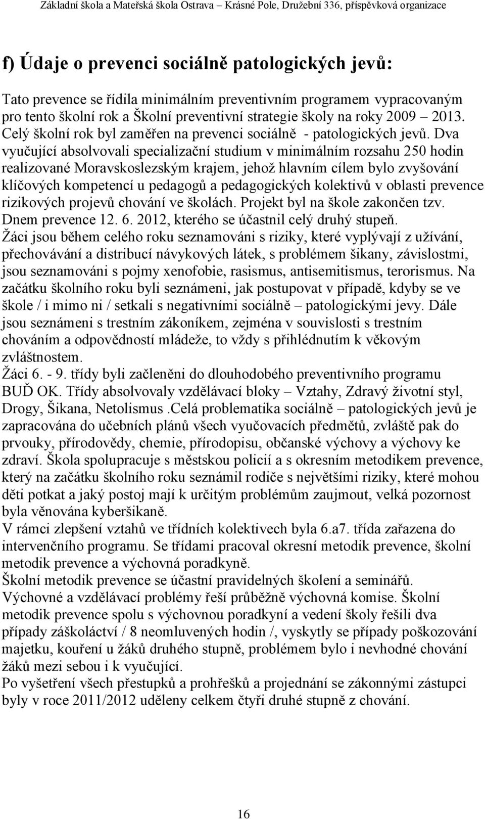 Dva vyučující absolvovali specializační studium v minimálním rozsahu 250 hodin realizované Moravskoslezským krajem, jehož hlavním cílem bylo zvyšování klíčových kompetencí u pedagogů a pedagogických