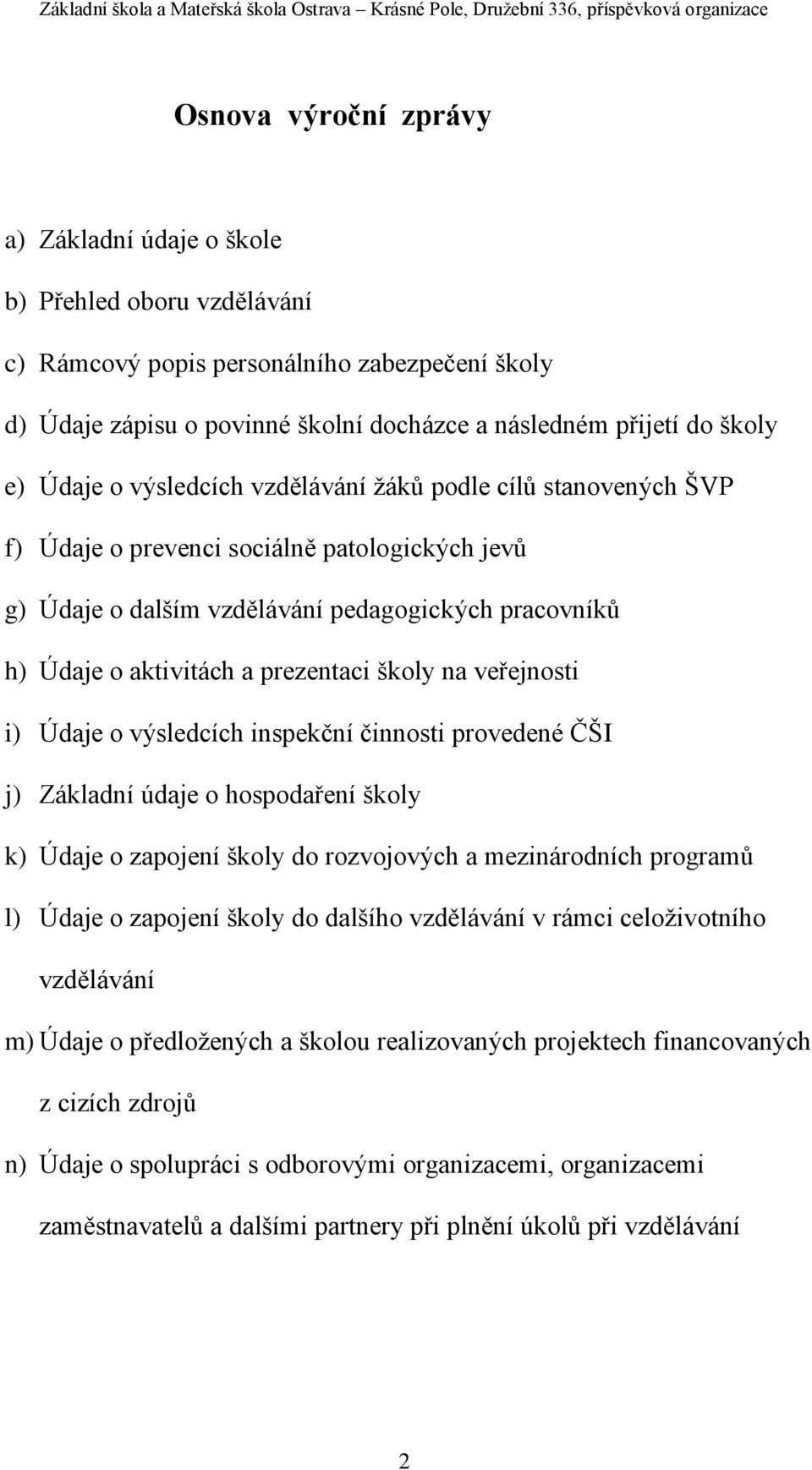 školy na veřejnosti i) Údaje o výsledcích inspekční činnosti provedené ČŠI j) Základní údaje o hospodaření školy k) Údaje o zapojení školy do rozvojových a mezinárodních programů l) Údaje o zapojení