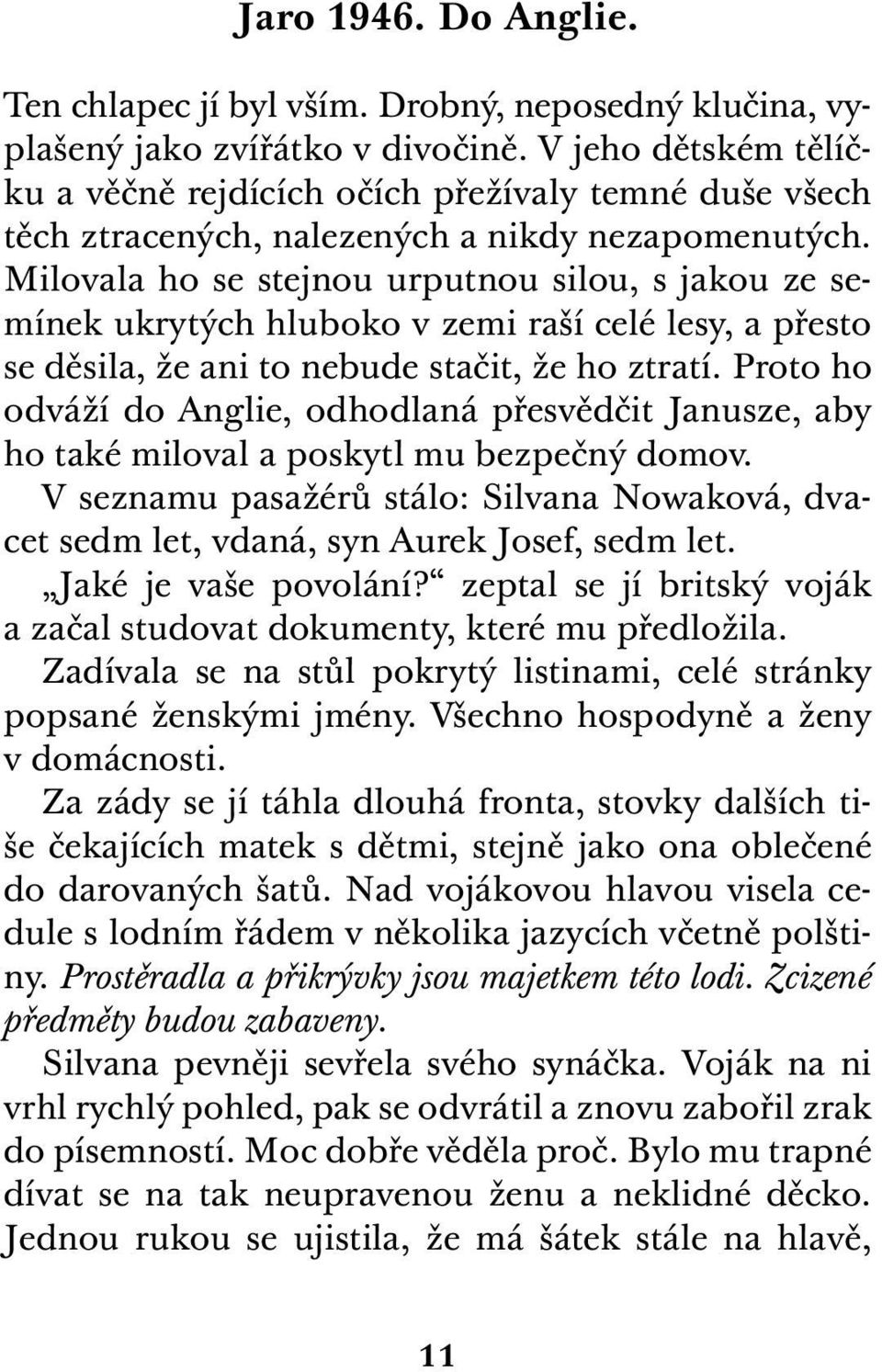 Milovala ho se stejnou urputnou silou, s jakou ze semínek ukrytých hluboko v zemi raší celé lesy, a přesto se děsila, že ani to nebude stačit, že ho ztratí.